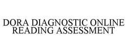 DORA DIAGNOSTIC ONLINE READING ASSESSMENT trademark