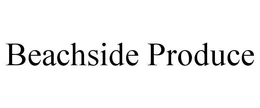 BEACHSIDE PRODUCE trademark