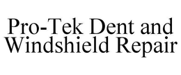 PRO-TEK DENT AND WINDSHIELD REPAIR trademark