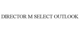 DIRECTOR M SELECT OUTLOOK trademark