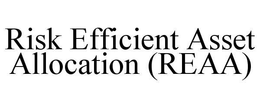 RISK EFFICIENT ASSET ALLOCATION (REAA) trademark