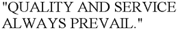 "QUALITY AND SERVICE ALWAYS PREVAIL." trademark