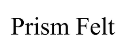 PRISM FELT trademark
