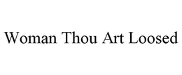 WOMAN THOU ART LOOSED trademark