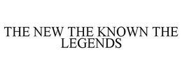 THE NEW THE KNOWN THE LEGENDS trademark
