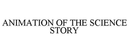 ANIMATION OF THE SCIENCE STORY trademark