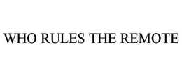WHO RULES THE REMOTE trademark