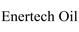 ENERTECH OIL trademark