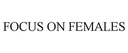 FOCUS ON FEMALES trademark