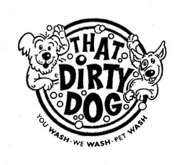 THAT DIRTY DOG YOU WASH WE WASH PET WASH trademark