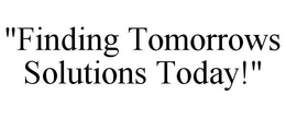 "FINDING TOMORROWS SOLUTIONS TODAY!" trademark