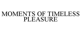 MOMENTS OF TIMELESS PLEASURE trademark