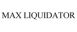 MAX LIQUIDATOR trademark