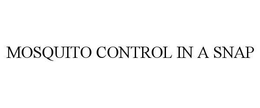 MOSQUITO CONTROL IN A SNAP trademark