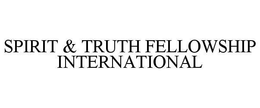 SPIRIT & TRUTH FELLOWSHIP INTERNATIONAL trademark