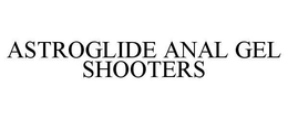 ASTROGLIDE ANAL GEL SHOOTERS trademark