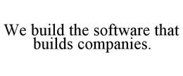 WE BUILD THE SOFTWARE THAT BUILDS COMPANIES. trademark
