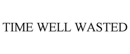 TIME WELL WASTED trademark