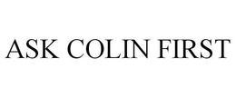 ASK COLIN FIRST trademark