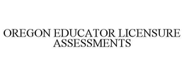 OREGON EDUCATOR LICENSURE ASSESSMENTS trademark