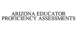 ARIZONA EDUCATOR PROFICIENCY ASSESSMENTS trademark
