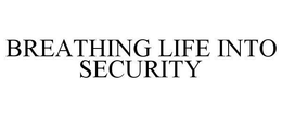 BREATHING LIFE INTO SECURITY trademark
