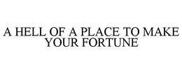 A HELL OF A PLACE TO MAKE YOUR FORTUNE trademark