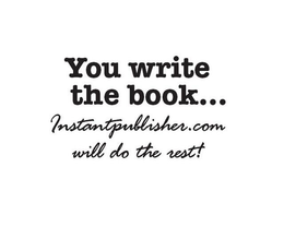 YOU WRITE THE BOOK . . . INSTANTPUBLISHER.COM WILL DO THE REST! trademark