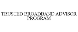 TRUSTED BROADBAND ADVISOR PROGRAM trademark