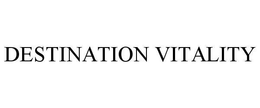 DESTINATION VITALITY trademark