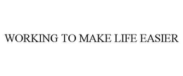 WORKING TO MAKE LIFE EASIER trademark