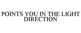 POINTS YOU IN THE LIGHT DIRECTION trademark