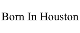 BORN IN HOUSTON trademark