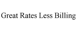 GREAT RATES LESS BILLING trademark