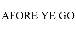 AFORE YE GO trademark