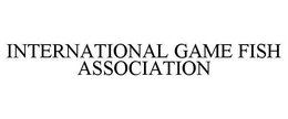 INTERNATIONAL GAME FISH ASSOCIATION trademark