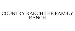 COUNTRY RANCH THE FAMILY RANCH trademark