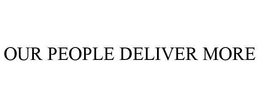 OUR PEOPLE DELIVER MORE trademark