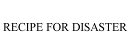RECIPE FOR DISASTER trademark