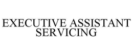 EXECUTIVE ASSISTANT SERVICING trademark