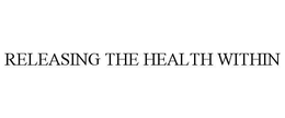 RELEASING THE HEALTH WITHIN trademark