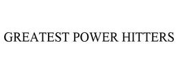 GREATEST POWER HITTERS trademark