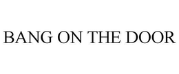 BANG ON THE DOOR trademark