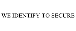 WE IDENTIFY TO SECURE trademark
