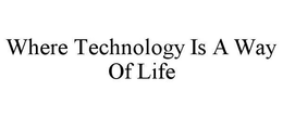 WHERE TECHNOLOGY IS A WAY OF LIFE trademark