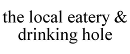 THE LOCAL EATERY & DRINKING HOLE trademark