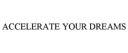 ACCELERATE YOUR DREAMS trademark