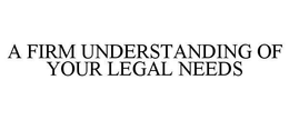 A FIRM UNDERSTANDING OF YOUR LEGAL NEEDS trademark