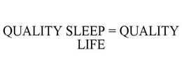 QUALITY SLEEP = QUALITY LIFE trademark
