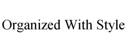 ORGANIZED WITH STYLE trademark